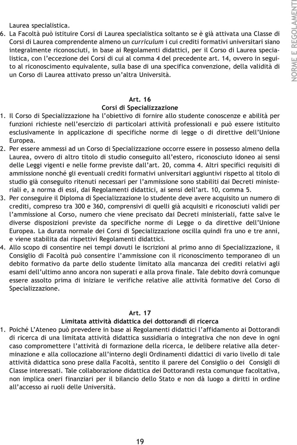 integralmente riconosciuti, in base ai Regolamenti didattici, per il Corso di Laurea specialistica, con l eccezione dei Corsi di cui al comma 4 del precedente art.