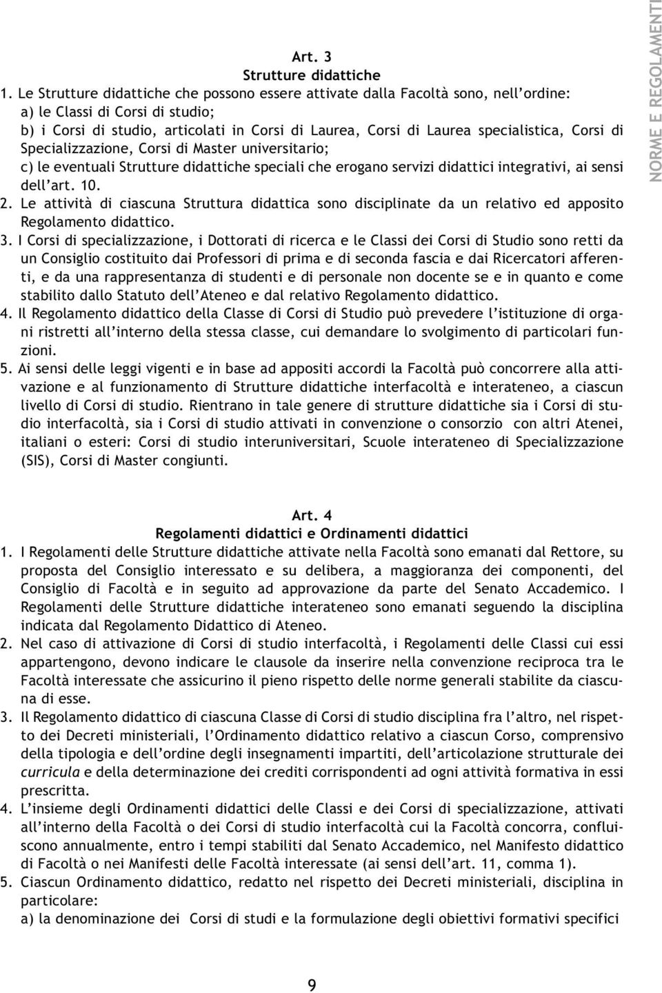 specialistica, Corsi di Specializzazione, Corsi di Master universitario; c) le eventuali Strutture didattiche speciali che erogano servizi didattici integrativi, ai sensi dell art. 10. 2.