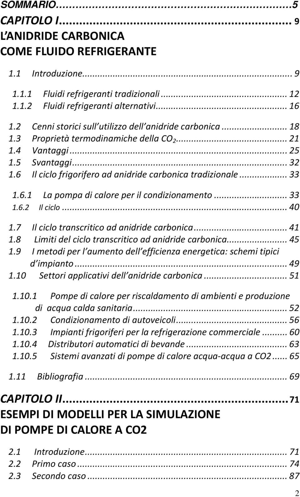 6 Il ciclo frigorifero ad anidride carbonica tradizionale... 33 1.6.1 La pompa di calore per il condizionamento... 33 1.6.2 Il ciclo... 40 1.7 Il ciclo transcritico ad anidride carbonica... 41 1.