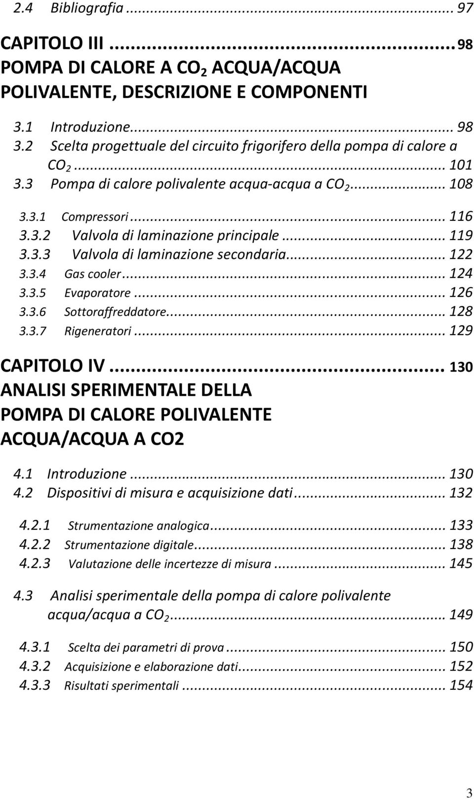 .. 119 3.3.3 Valvola di laminazione secondaria... 122 3.3.4 Gas cooler... 124 3.3.5 Evaporatore... 126 3.3.6 Sottoraffreddatore... 128 3.3.7 Rigeneratori... 129 CAPITOLO IV.