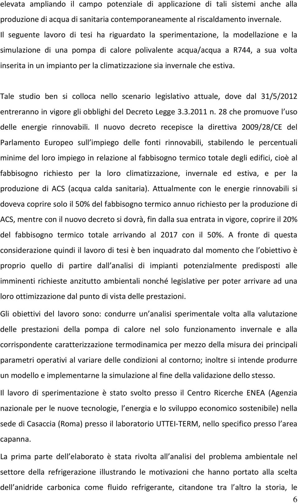 climatizzazione sia invernale che estiva. Tale studio ben si colloca nello scenario legislativo attuale, dove dal 31/5/2012 entreranno in vigore gli obblighi del Decreto Legge 3.3.2011 n.