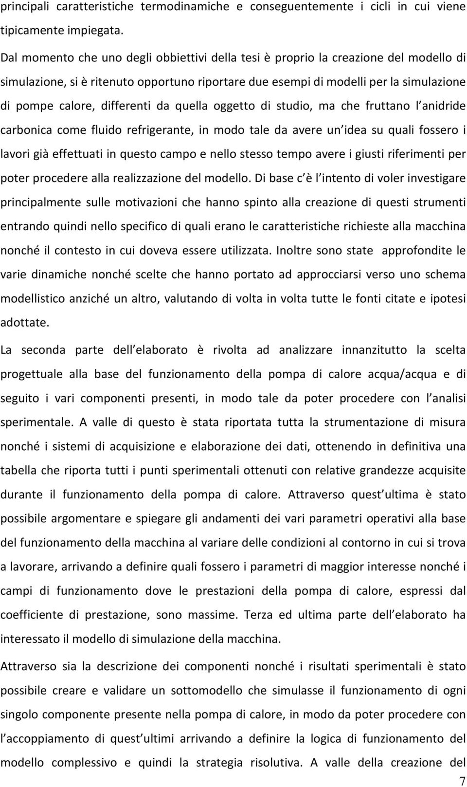 differenti da quella oggetto di studio, ma che fruttano l anidride carbonica come fluido refrigerante, in modo tale da avere un idea su quali fossero i lavori già effettuati in questo campo e nello