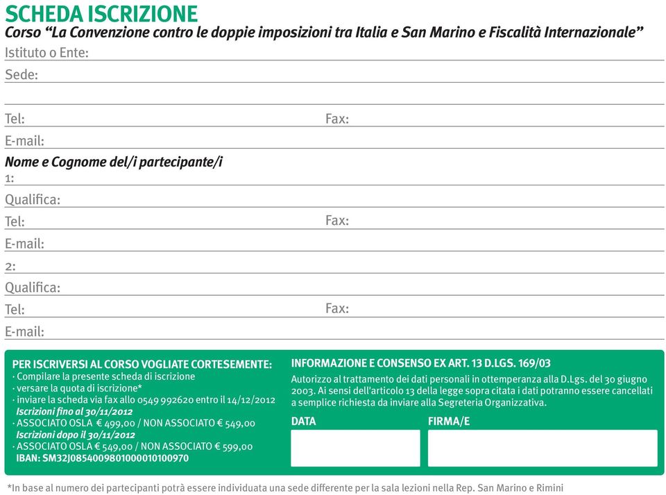 allo 0549 992620 entro il 14/12/2012 Iscrizioni fino al 30/11/2012 ASSOCIATO OSLA 499,00 / NON ASSOCIATO 549,00 Iscrizioni dopo il 30/11/2012 ASSOCIATO OSLA 549,00 / NON ASSOCIATO 599,00 IBAN: