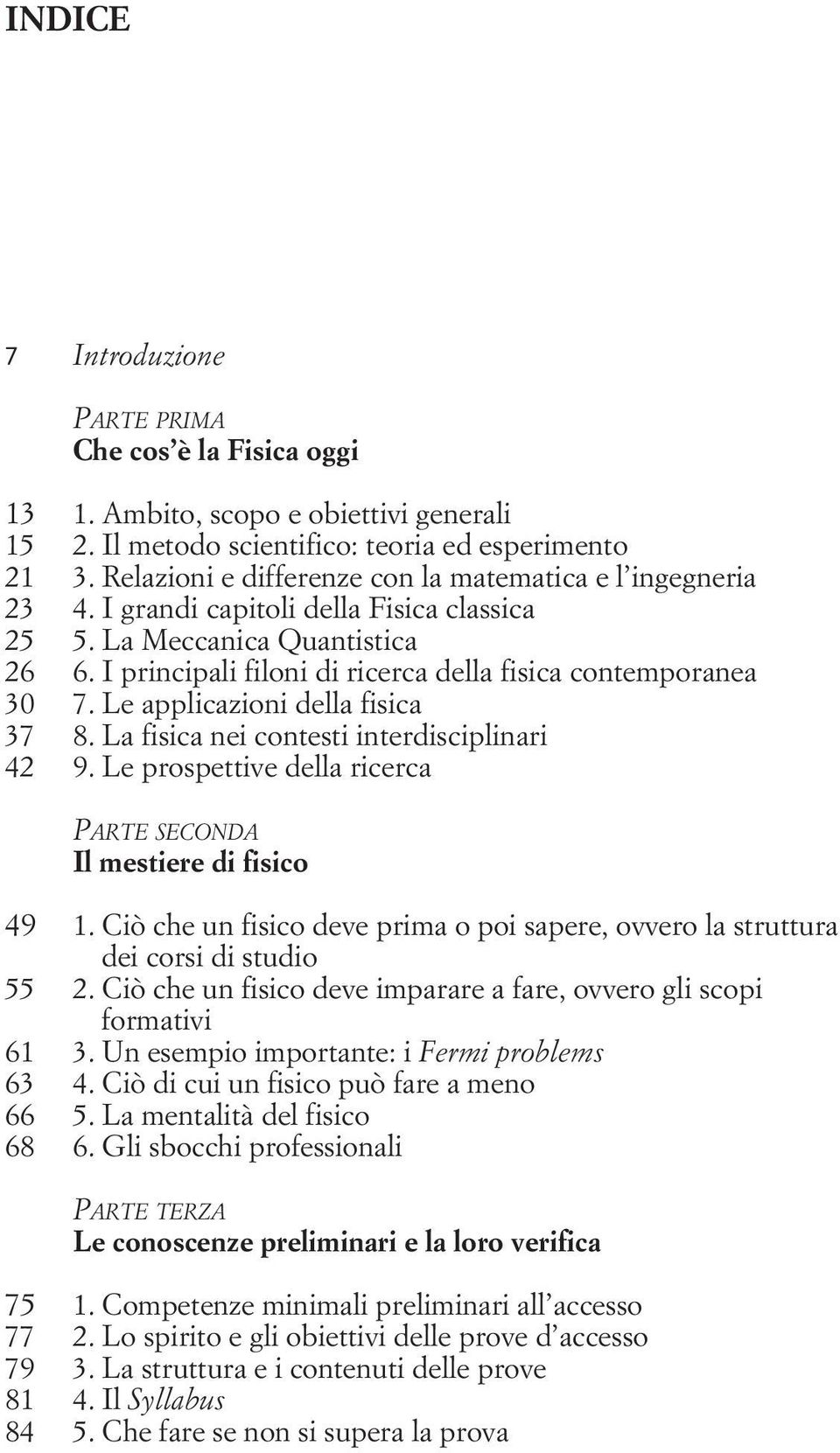 I principali filoni di ricerca della fisica contemporanea 30 7. Le applicazioni della fisica 37 8. La fisica nei contesti interdisciplinari 42 9.