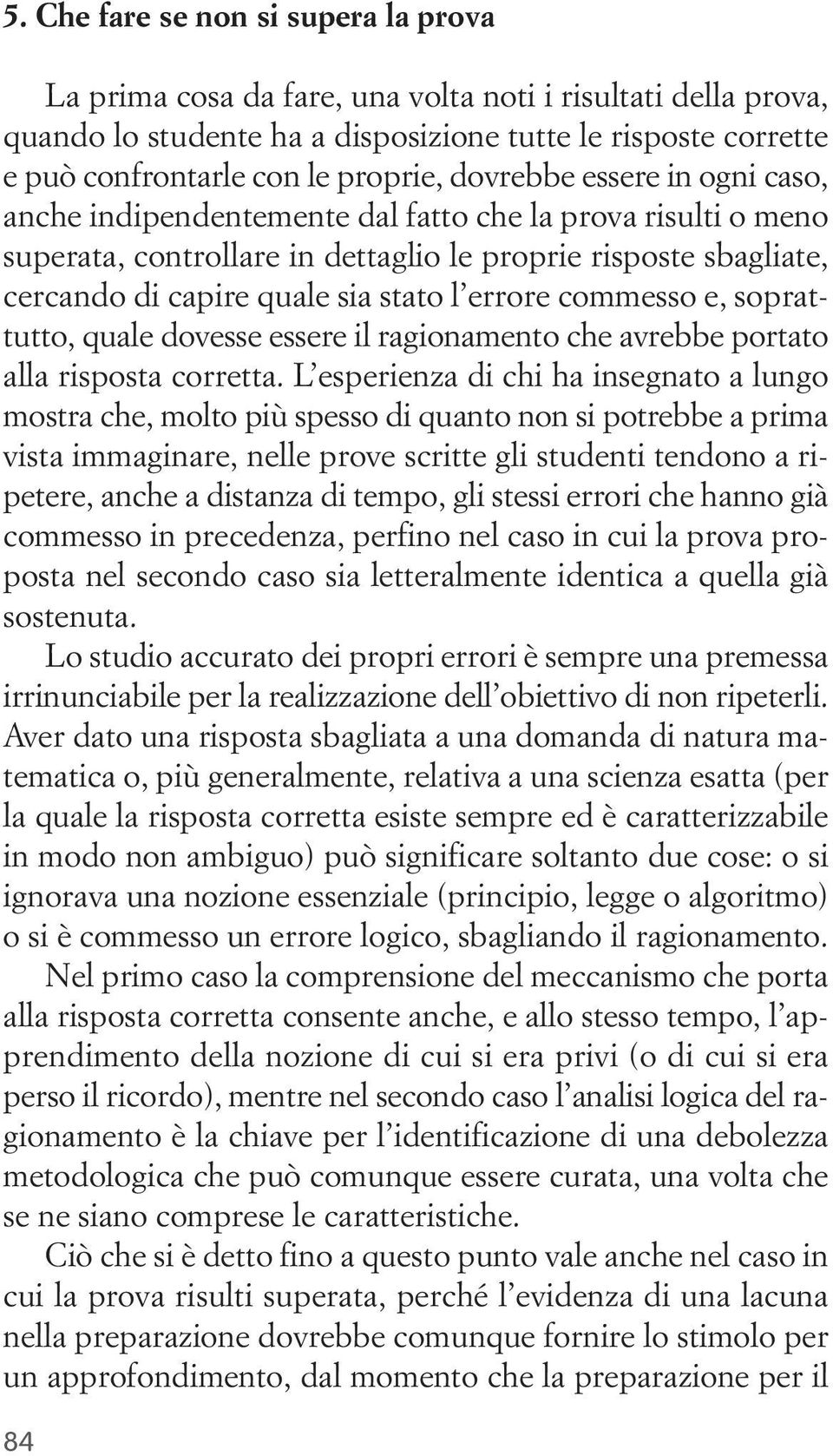 errore commesso e, soprattutto, quale dovesse essere il ragionamento che avrebbe portato alla risposta corretta.