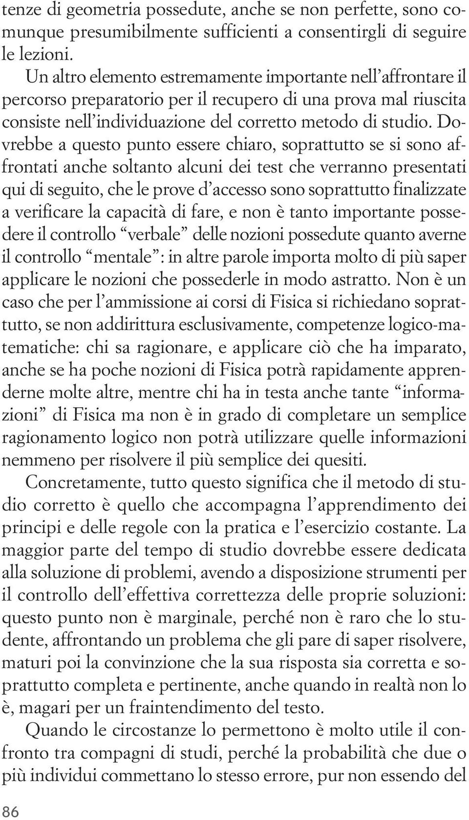 Dovrebbe a questo punto essere chiaro, soprattutto se si sono affrontati anche soltanto alcuni dei test che verranno presentati qui di seguito, che le prove d accesso sono soprattutto finalizzate a