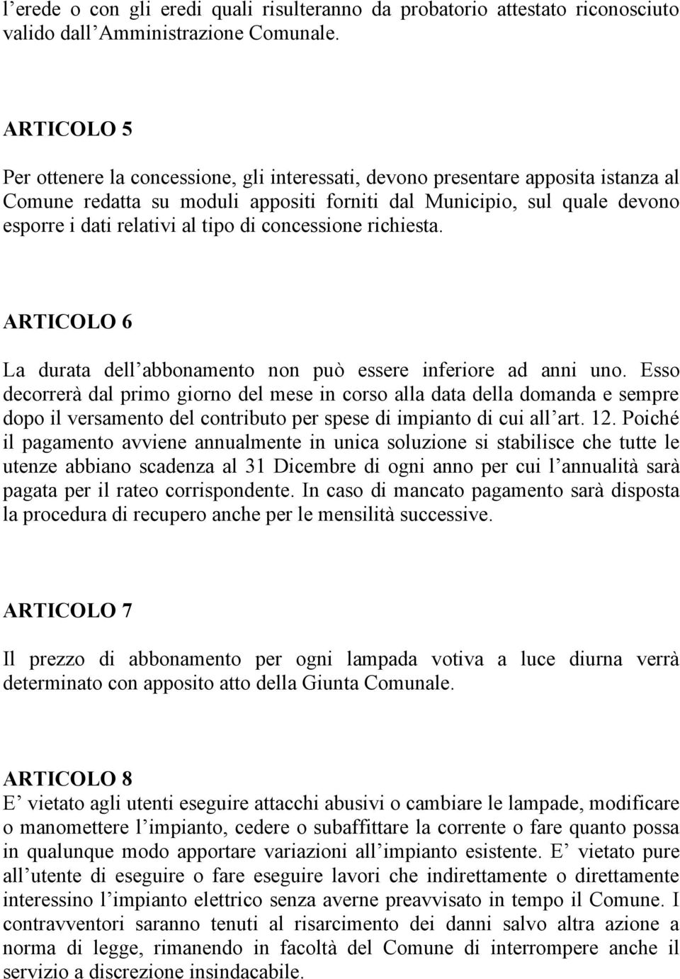 tipo di concessione richiesta. ARTICOLO 6 La durata dell abbonamento non può essere inferiore ad anni uno.