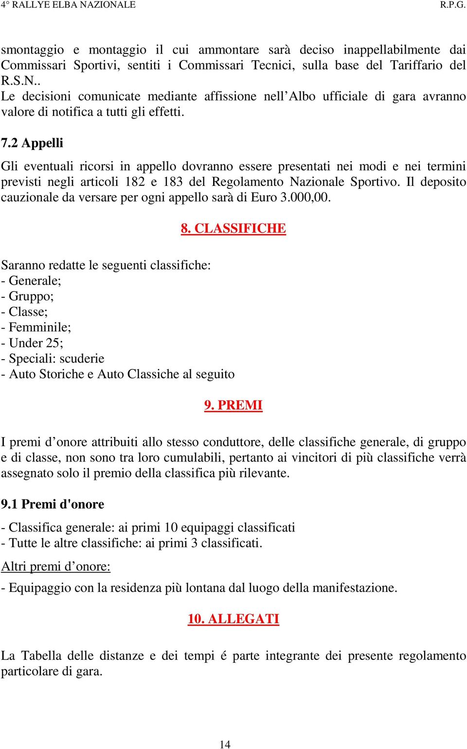 2 Appelli Gli eventuali ricorsi in appello dovranno essere presentati nei modi e nei termini previsti negli articoli 182 e 183 del Regolamento Nazionale Sportivo.