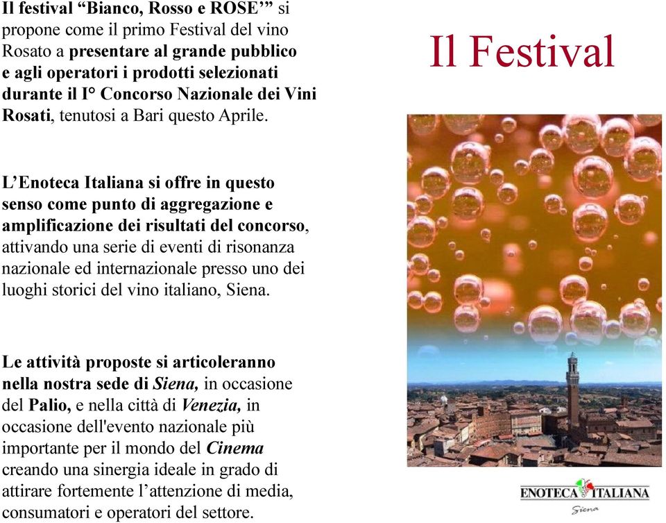 Il Festival L Enoteca Italiana si offre in questo senso come punto di aggregazione e amplificazione dei risultati del concorso, attivando una serie di eventi di risonanza nazionale ed internazionale
