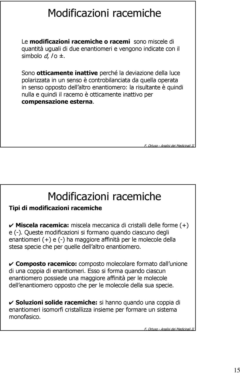 il racemo è otticamente inattivo per compensazione esterna. Modificazioni racemiche Tipi di modificazioni racemiche Miscela racemica: miscela meccanica di cristalli delle forme (+) e (-).