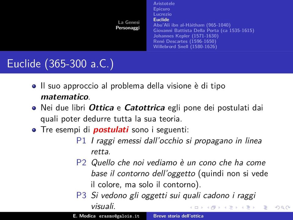 Tre esempi di postulati sono i seguenti: P1 I raggi emessi dall occhio si propagano in linea retta.