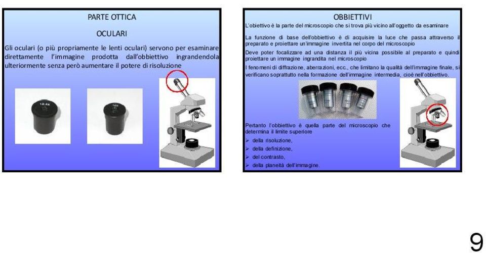 il preparato e proiettare un immagine invertita nel corpo del microscopio Deve poter focalizzare ad una distanza il più vicina possibile al preparato e quindi proiettare un immagine ingrandita nel