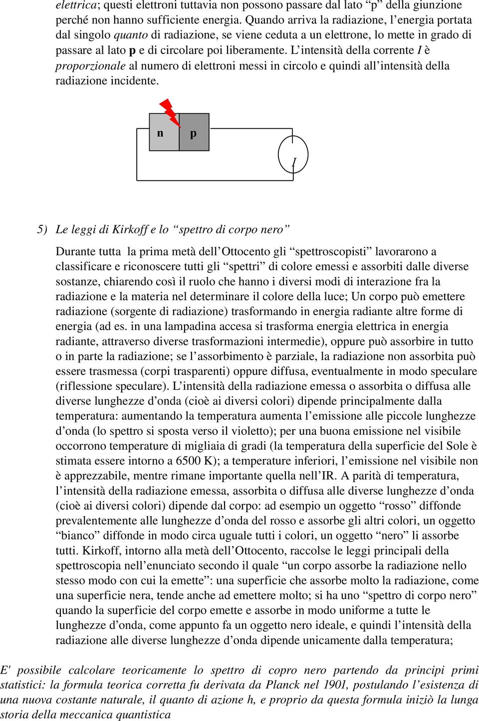 L intensità della corrente I è proporzionale al numero di elettroni messi in circolo e quindi all intensità della radiazione incidente.