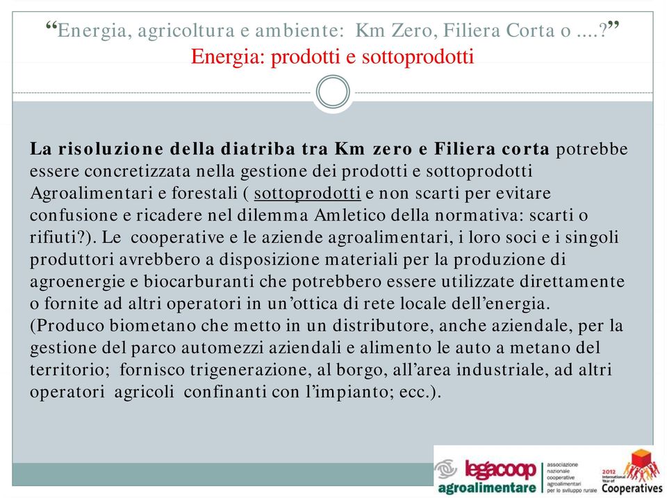 Le cooperative e le aziende agroalimentari, i loro soci e i singoli produttori avrebbero a disposizione materiali per la produzione di agroenergie e biocarburanti che potrebbero essere utilizzate