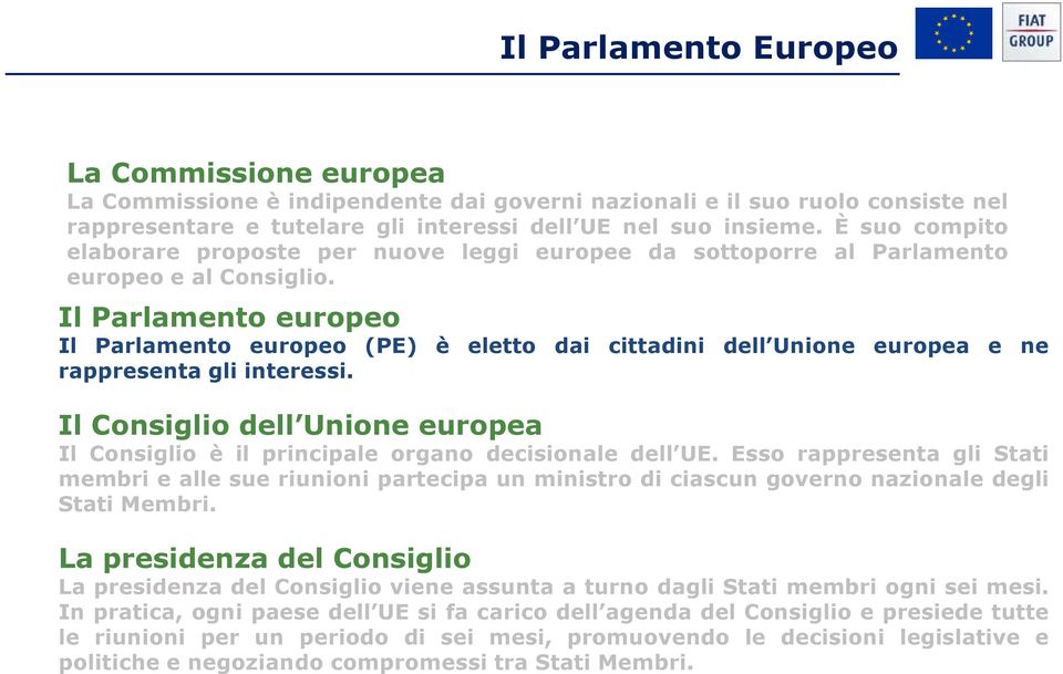 Il Parlamento europeo Il Parlamento europeo (PE) è eletto dai cittadini dell Unione europea e ne rappresenta gli interessi.