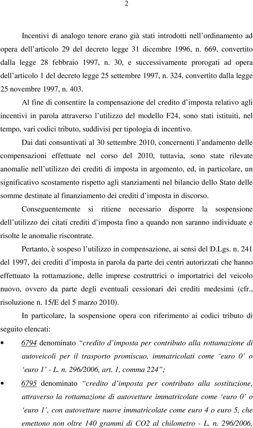 Al fine di consentire la compensazione del credito d imposta relativo agli incentivi in parola attraverso l utilizzo del modello F24, sono stati istituiti, nel tempo, vari codici tributo, suddivisi