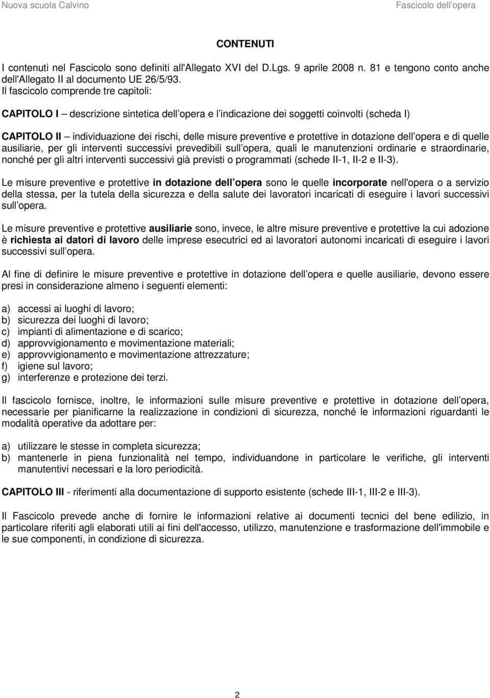 protettive in dotazione dell opera e di quelle ausiliarie, per gli interventi successivi prevedibili sull opera, quali le manutenzioni ordinarie e straordinarie, nonché per gli altri interventi