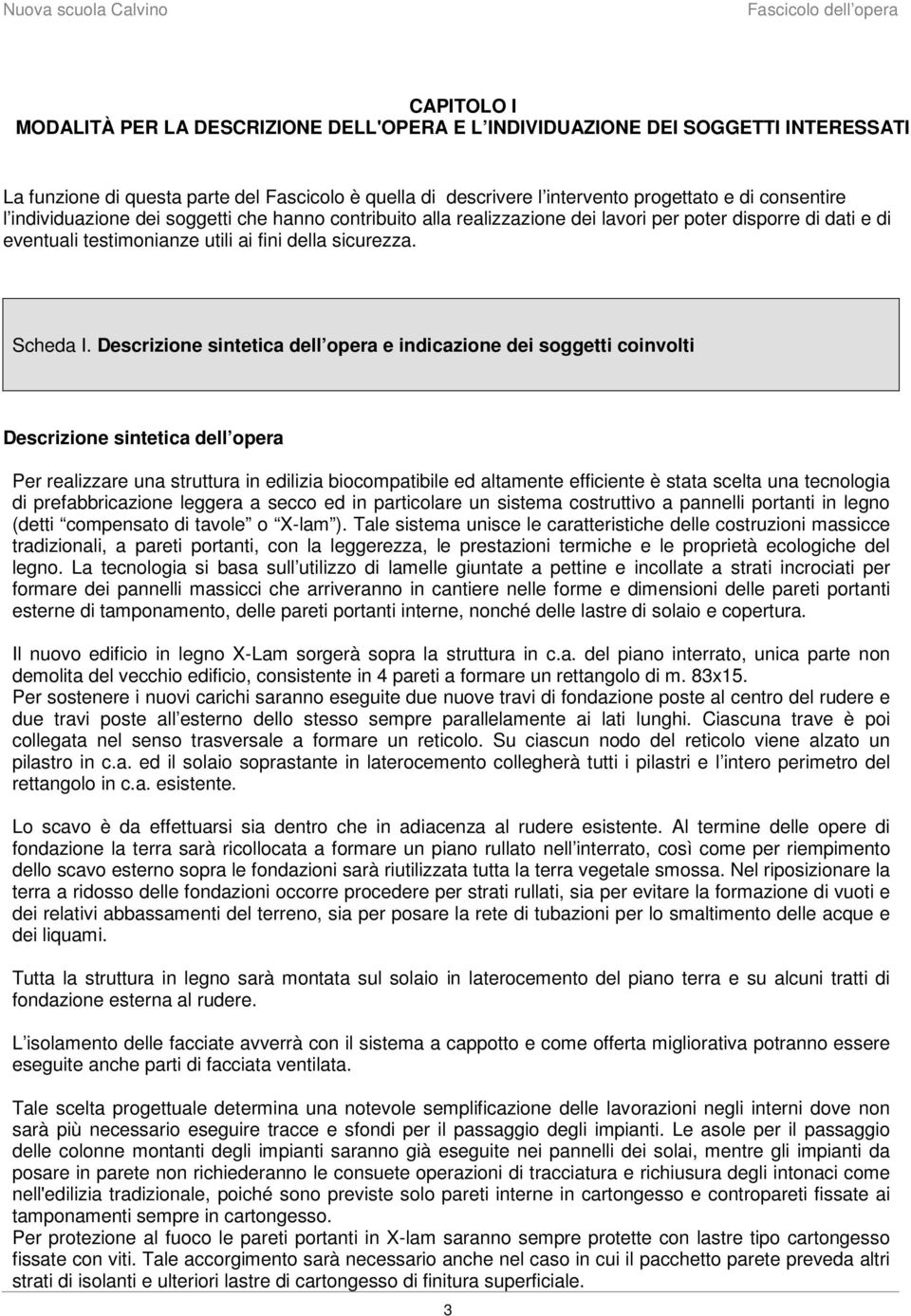 Descrizione sintetica dell opera e indicazione dei soggetti coinvolti Descrizione sintetica dell opera Per realizzare una struttura in edilizia biocompatibile ed altamente efficiente è stata scelta