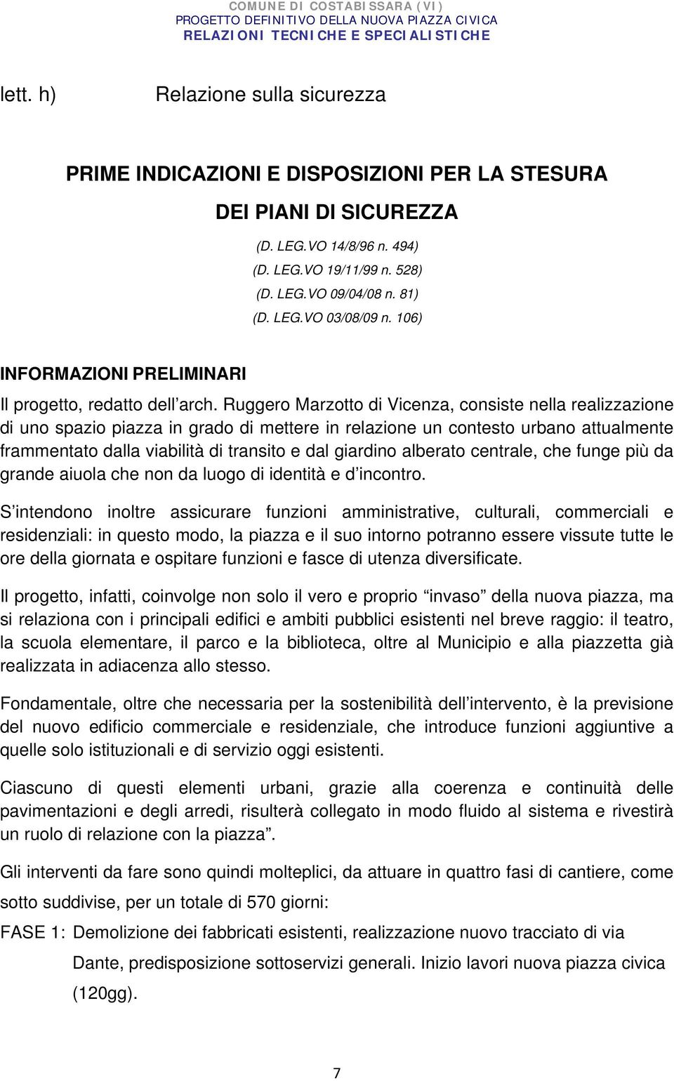 Ruggero Marzotto di Vicenza, consiste nella realizzazione di uno spazio piazza in grado di mettere in relazione un contesto urbano attualmente frammentato dalla viabilità di transito e dal giardino