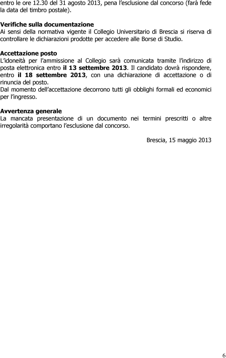 Accettazione posto L idoneità per l ammissione al Collegio sarà comunicata tramite l indirizzo di posta elettronica entro il 13 settembre 2013.