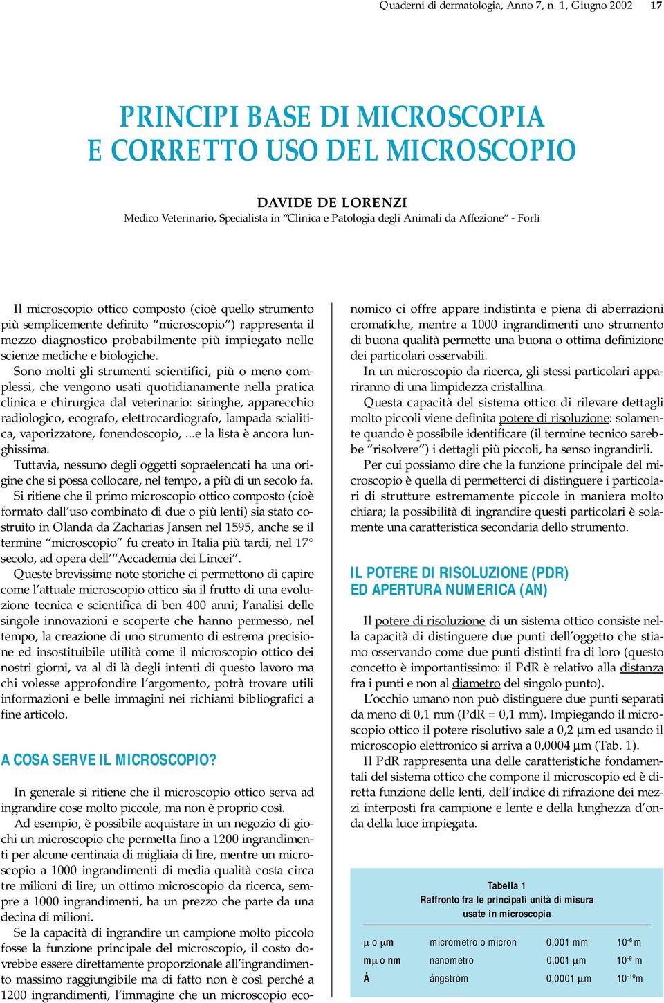 microscopio ottico composto (cioè quello strumento più semplicemente definito microscopio ) rappresenta il mezzo diagnostico probabilmente più impiegato nelle scienze mediche e biologiche.