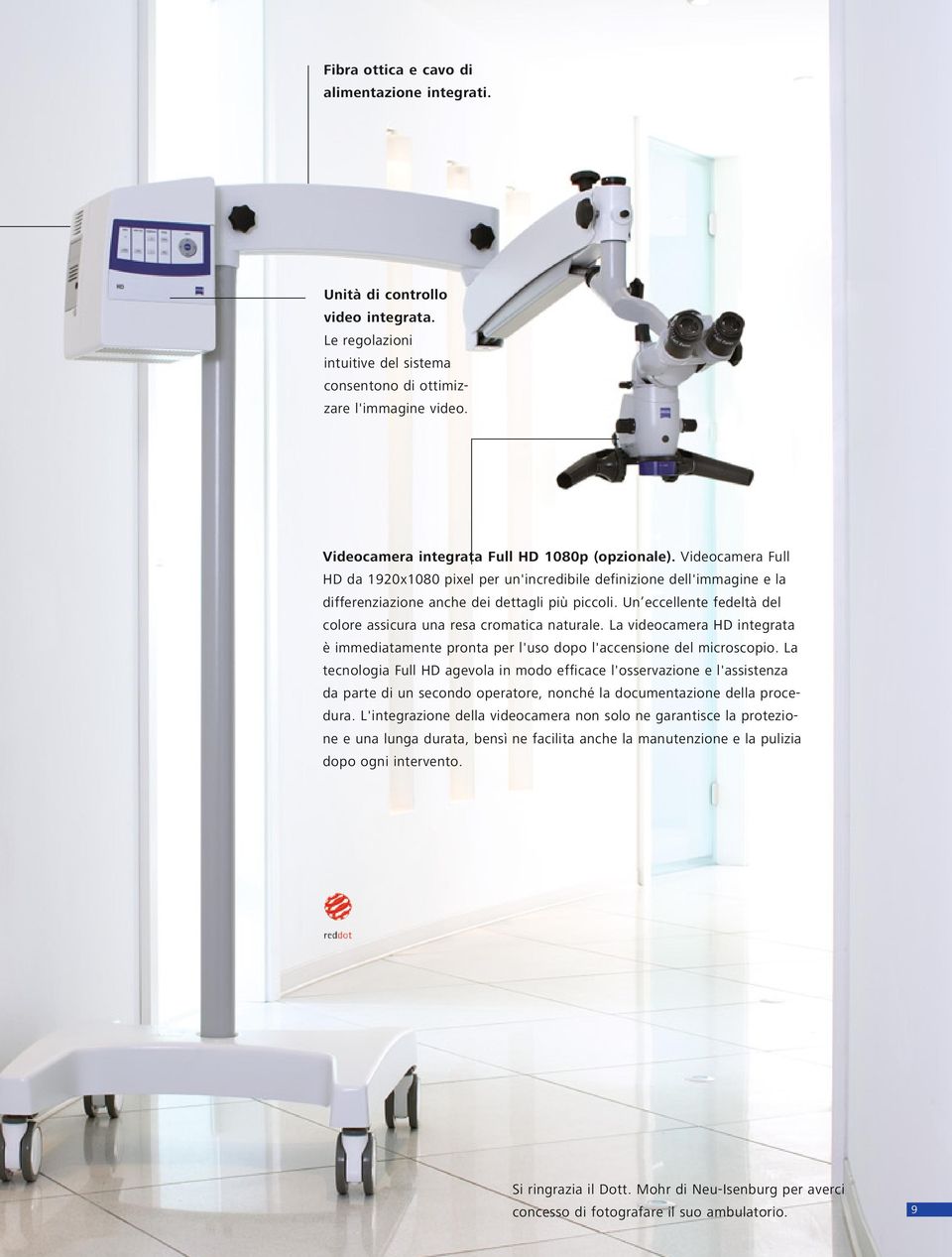 Un eccellente fedeltà del colore assicura una resa cromatica naturale. La videocamera HD integrata è immediatamente pronta per l'uso dopo l'accensione del microscopio.