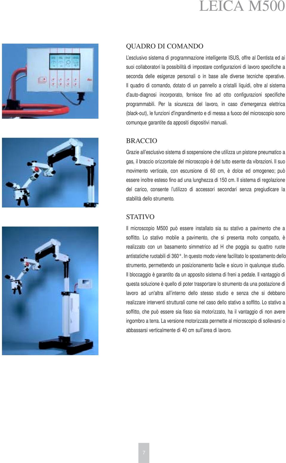 Il quadro di comando, dotato di un pannello a cristalli liquidi, oltre al sistema d auto-diagnosi incorporato, fornisce fino ad otto configurazioni specifiche programmabili.