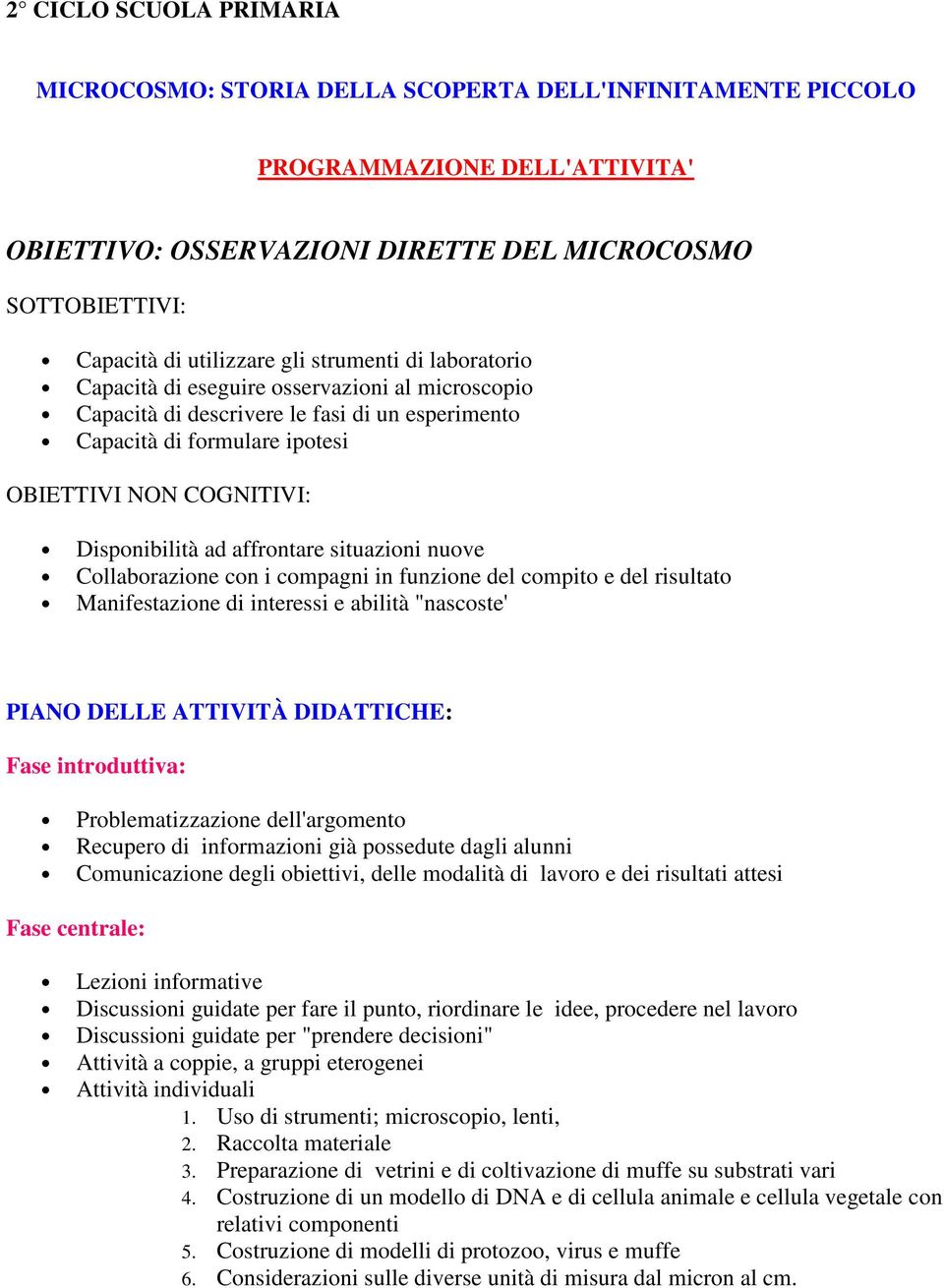 affrontare situazioni nuove Collaborazione con i compagni in funzione del compito e del risultato Manifestazione di interessi e abilità "nascoste' PIANO DELLE ATTIVITÀ DIDATTICHE: Fase introduttiva: