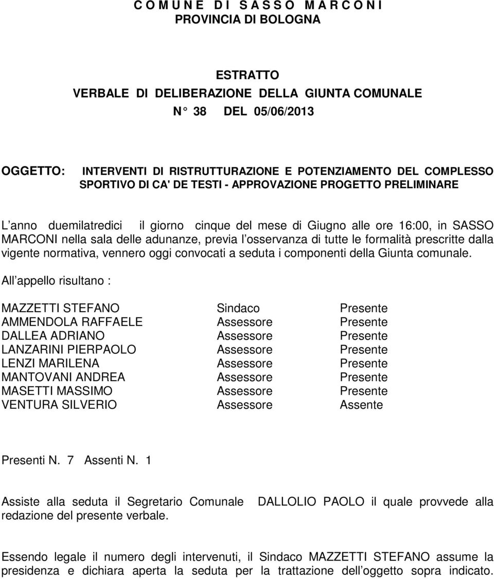 osservanza di tutte le formalità prescritte dalla vigente normativa, vennero oggi convocati a seduta i componenti della Giunta comunale.