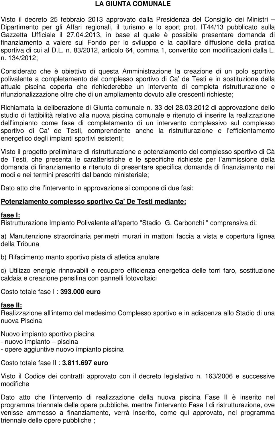 2013, in base al quale è possibile presentare domanda di finanziamento a valere sul Fondo per lo sviluppo e la capillare diffusione della pratica sportiva di cui al D.L. n.