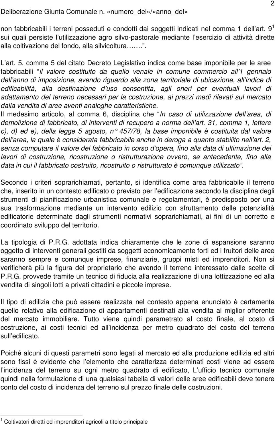 5, comma 5 del citato Decreto Legislativo indica come base imponibile per le aree fabbricabili il valore costituito da quello venale in comune commercio all 1 gennaio dell anno di imposizione, avendo