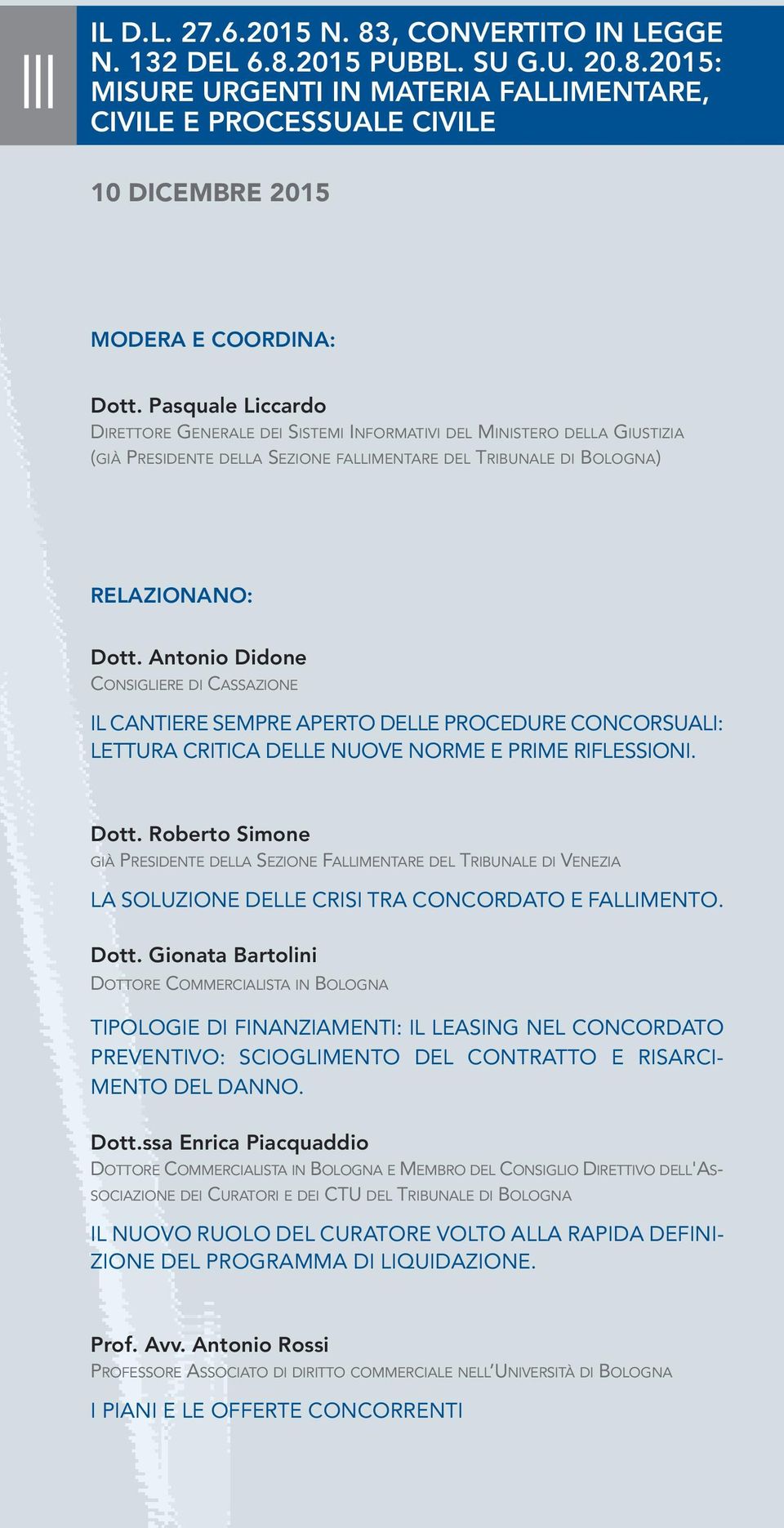 Antonio Didone CONSIGLIERE DI CASSAZIONE IL CANTIERE SEMPRE APERTO DELLE PROCEDURE CONCORSUALI: LETTURA CRITICA DELLE NUOVE NORME E PRIME RIFLESSIONI. Dott.