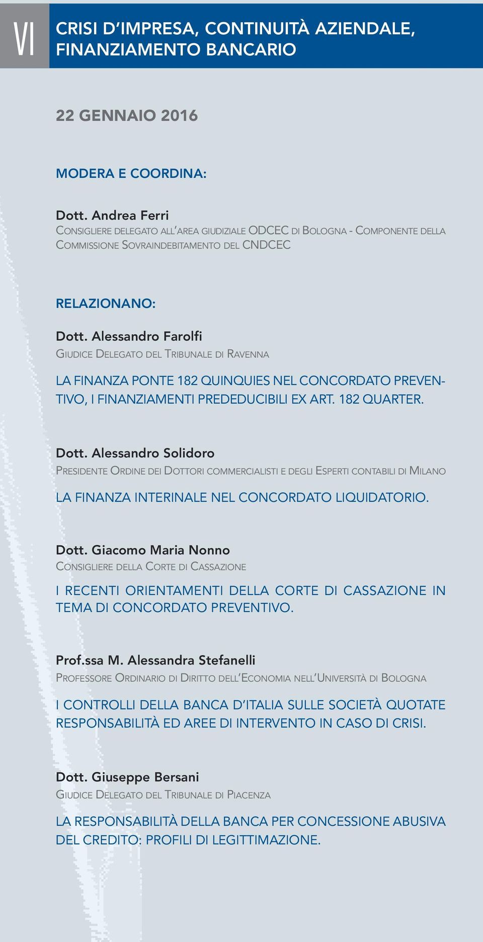 Alessandro Farolfi GIUDICE DELEGATO DEL TRIBUNALE DI RAVENNA LA FINANZA PONTE 182 QUINQUIES NEL CONCORDATO PREVEN- TIVO, I FINANZIAMENTI PREDEDUCIBILI EX ART. 182 QUARTER. Dott.