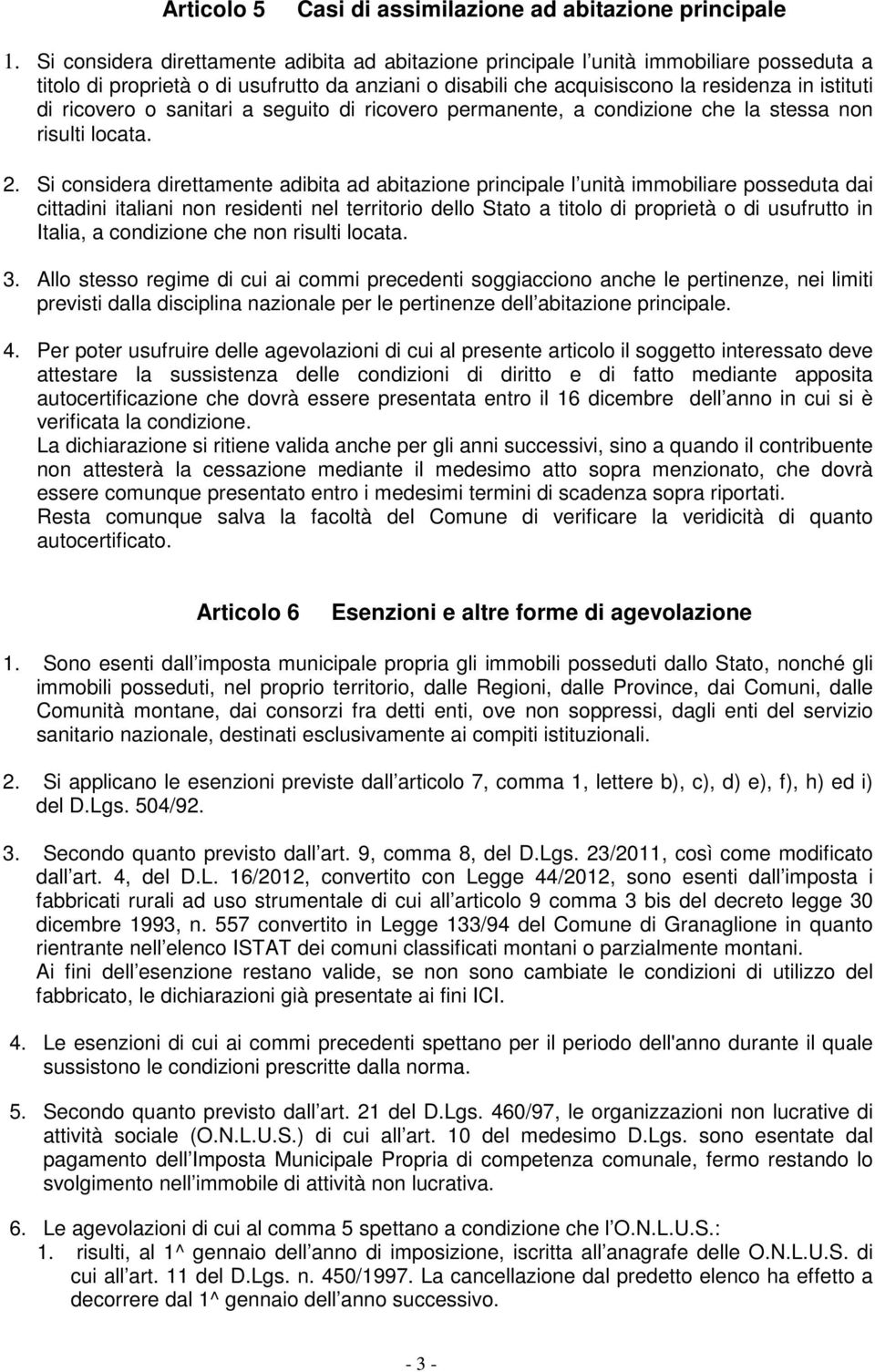 ricovero o sanitari a seguito di ricovero permanente, a condizione che la stessa non risulti locata. 2.