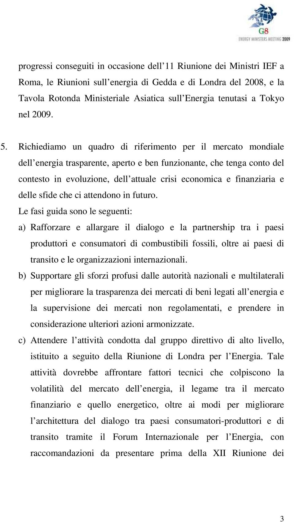 Richiediamo un quadro di riferimento per il mercato mondiale dell energia trasparente, aperto e ben funzionante, che tenga conto del contesto in evoluzione, dell attuale crisi economica e finanziaria