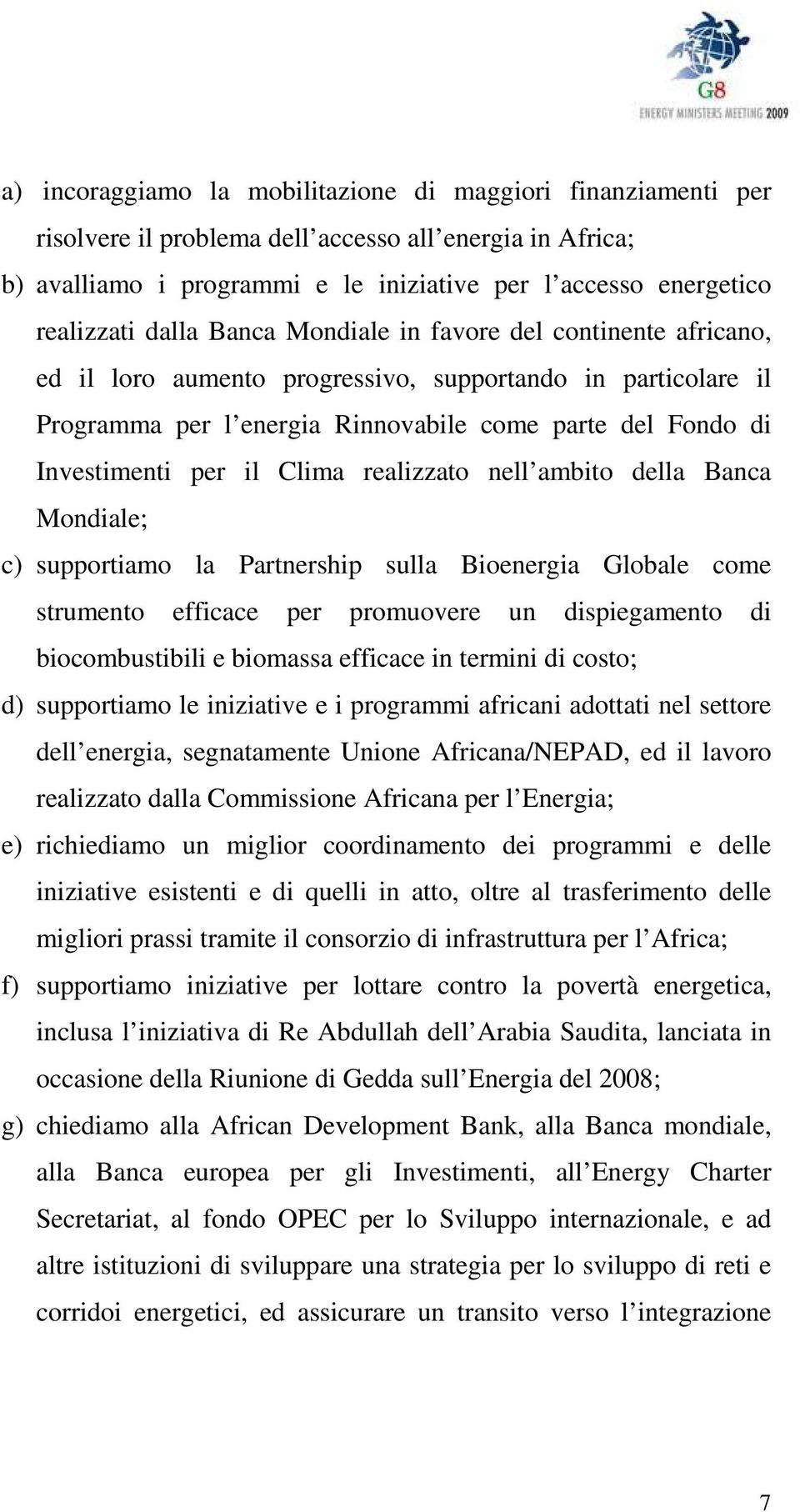 Clima realizzato nell ambito della Banca Mondiale; c) supportiamo la Partnership sulla Bioenergia Globale come strumento efficace per promuovere un dispiegamento di biocombustibili e biomassa