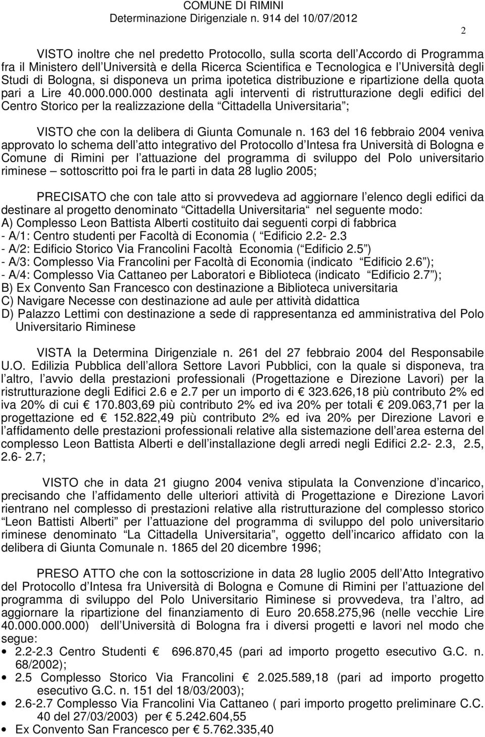 000.000 destinata agli interventi di ristrutturazione degli edifici del Centro Storico per la realizzazione della Cittadella Universitaria ; VISTO che con la delibera di Giunta Comunale n.