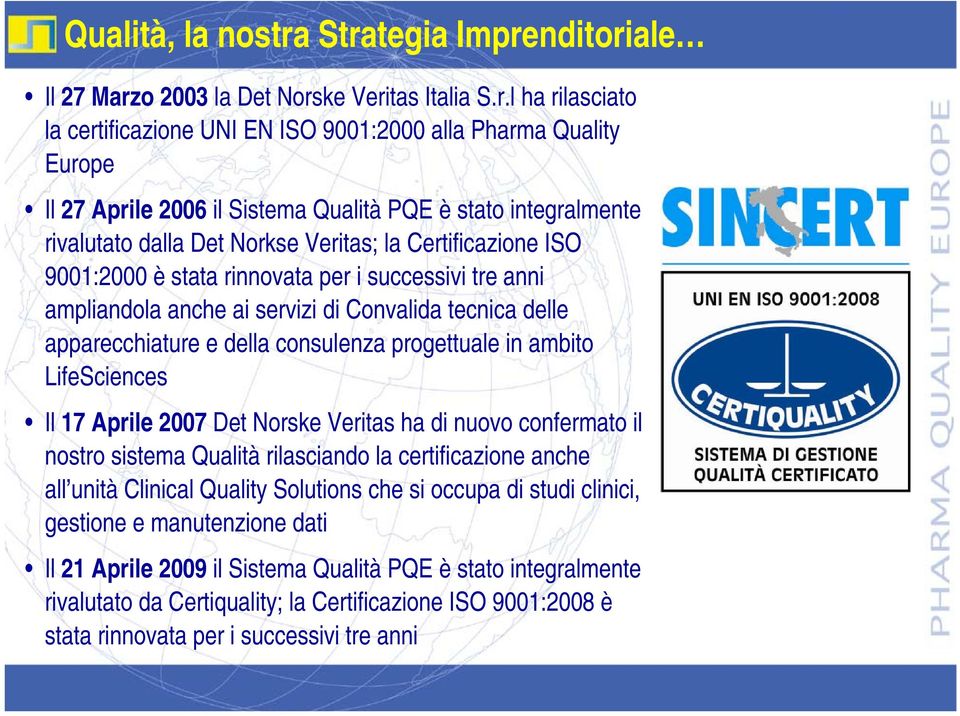 è stato integralmente rivalutato dalla Det Norkse Veritas; la Certificazione ISO 9001:2000 è stata rinnovata per i successivi tre anni ampliandola anche ai servizi di Convalida tecnica delle