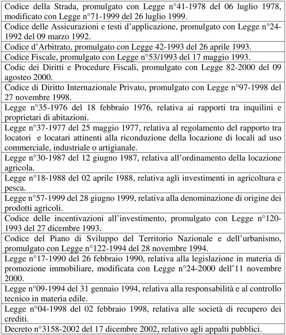 Codice Fiscale, promulgato con Legge n 53/1993 del 17 maggio 1993. Codic dei Diritti e Procedure Fiscali, promulgato con Legge 82-2000 del 09 agosteo 2000.