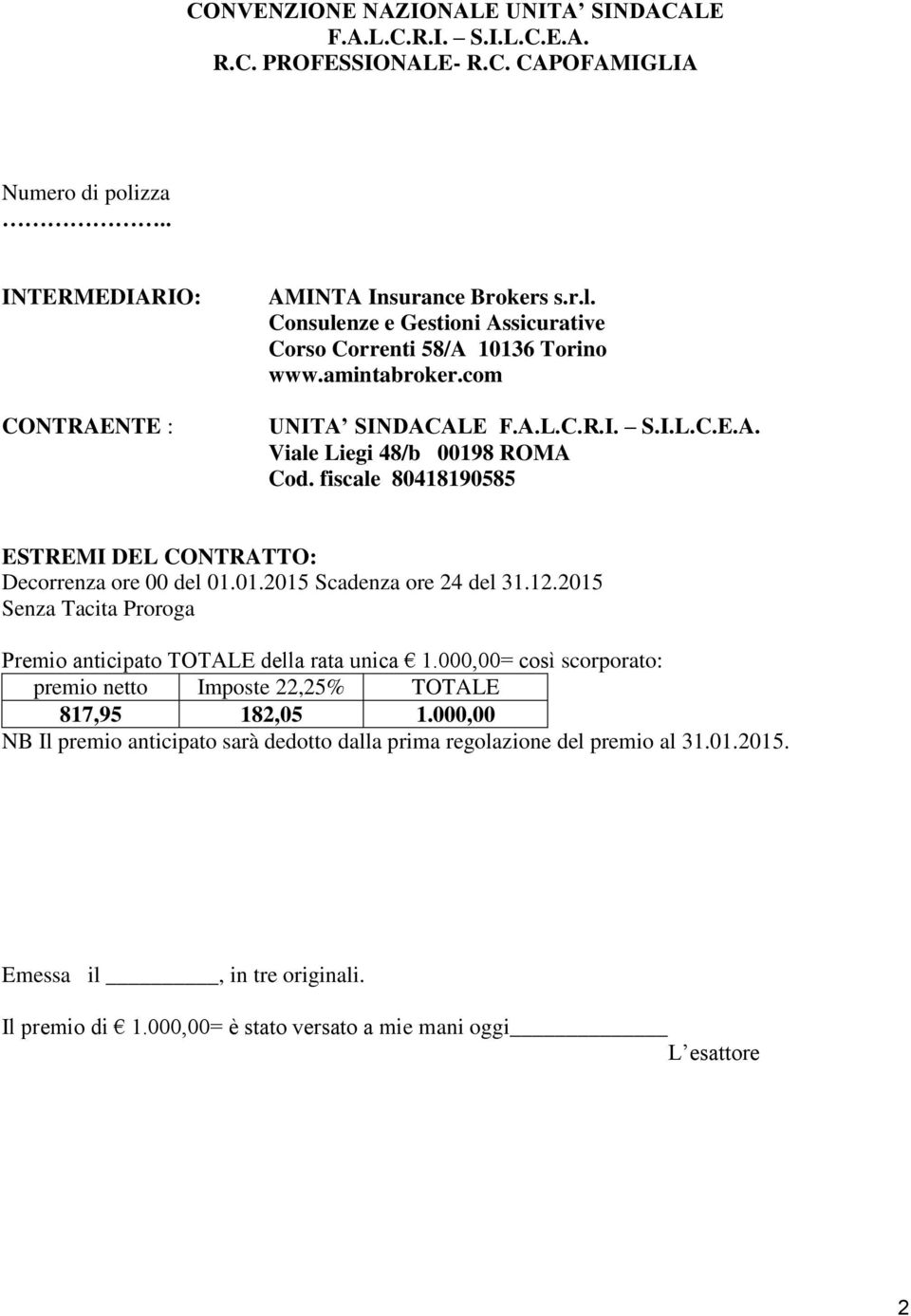 2015 Senza Tacita Proroga Premio anticipato TOTALE della rata unica 1.000,00= così scorporato: premio netto Imposte 22,25% TOTALE 817,95 182,05 1.