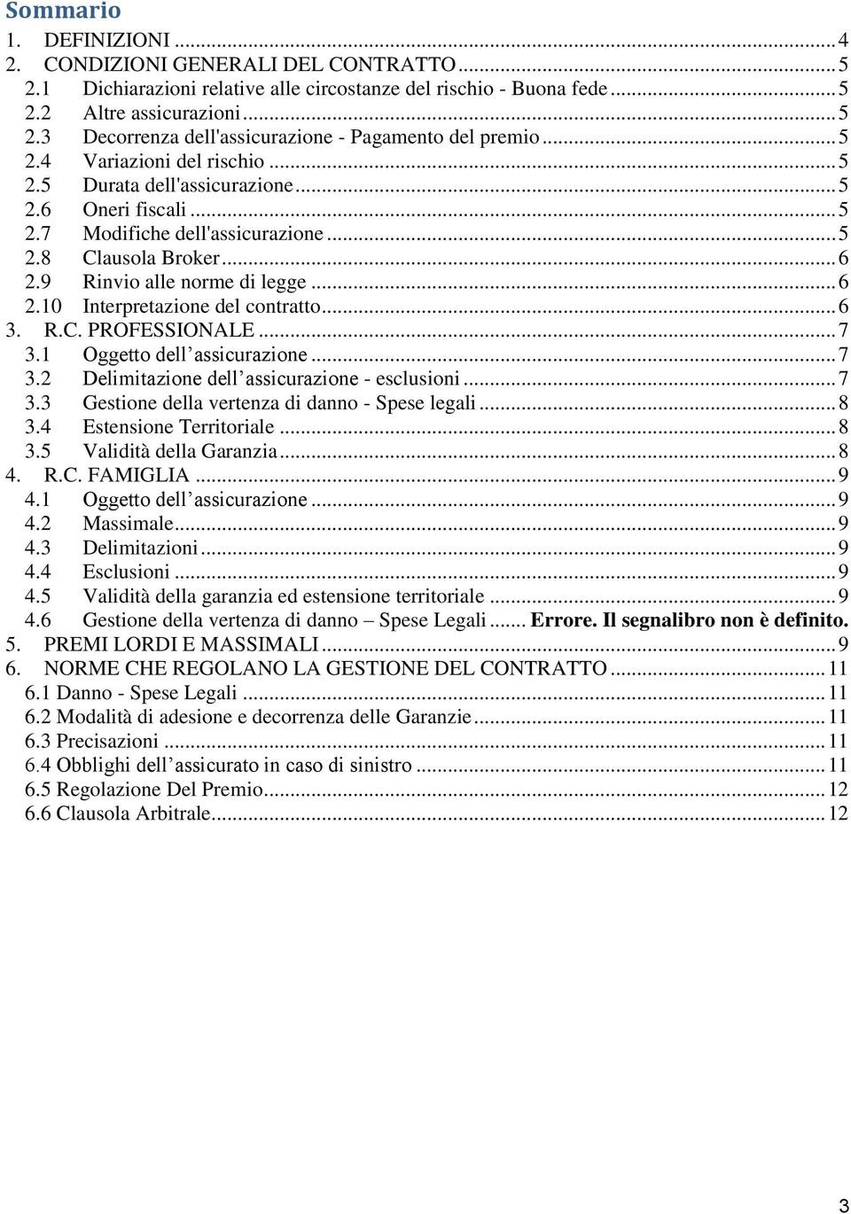 .. 6 3. R.C. PROFESSIONALE... 7 3.1 Oggetto dell assicurazione... 7 3.2 Delimitazione dell assicurazione - esclusioni... 7 3.3 Gestione della vertenza di danno - Spese legali... 8 3.