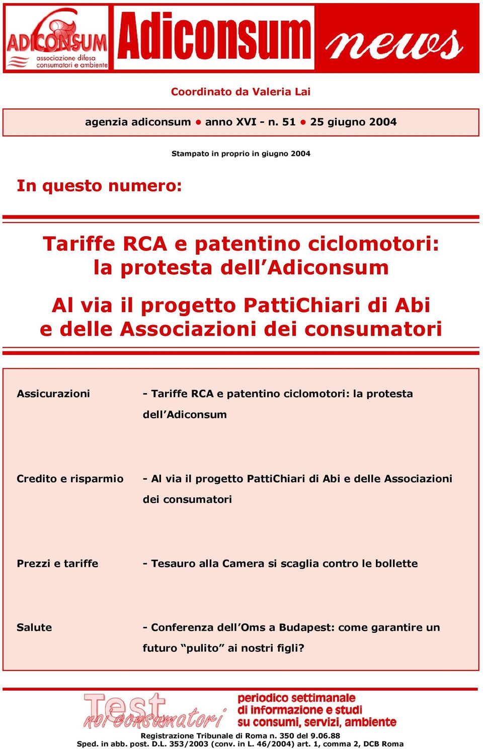 Associazioni dei consumatori Assicurazioni - Tariffe RCA e patentino ciclomotori: la protesta dell Adiconsum Credito e risparmio - Al via il progetto PattiChiari di Abi e delle