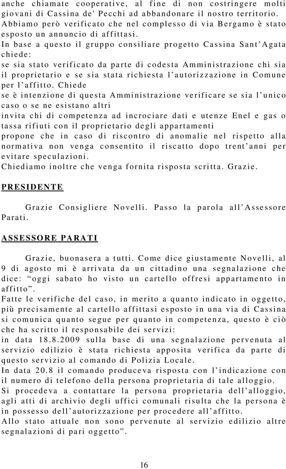 In b ase a q ue s to i l g ruppo c o ns i lia re p roget to Cassin a Sant Aga ta chiede: se sia stat o ve rif ic at o da pa rt e d i c ode s ta Am ministrazione c h i sia i l p ro p ri eta ri o e se