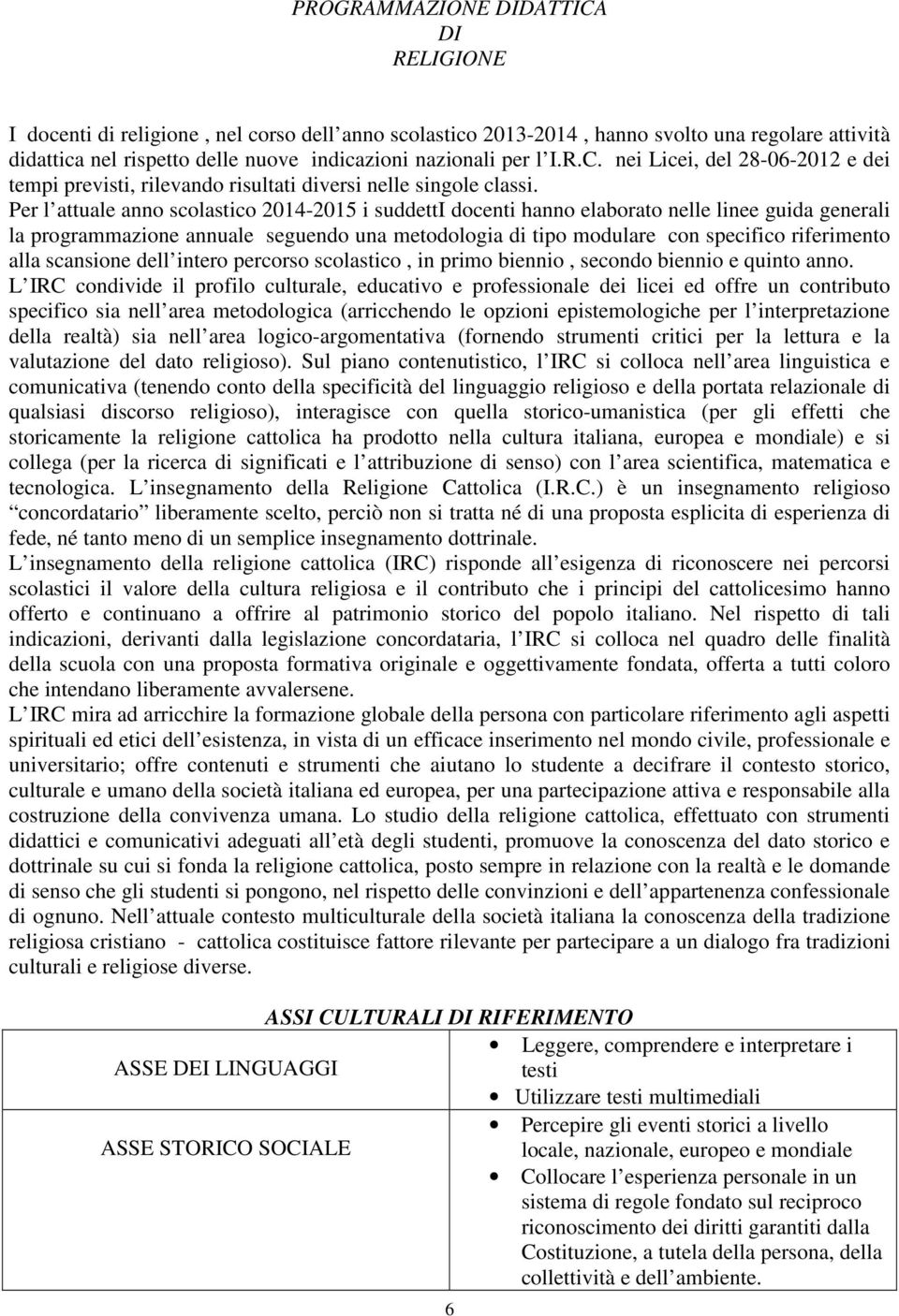 Per l attuale anno scolastico 2014-2015 i suddetti docenti hanno elaborato nelle linee guida generali la programmazione annuale seguendo una metodologia di tipo modulare con specifico riferimento