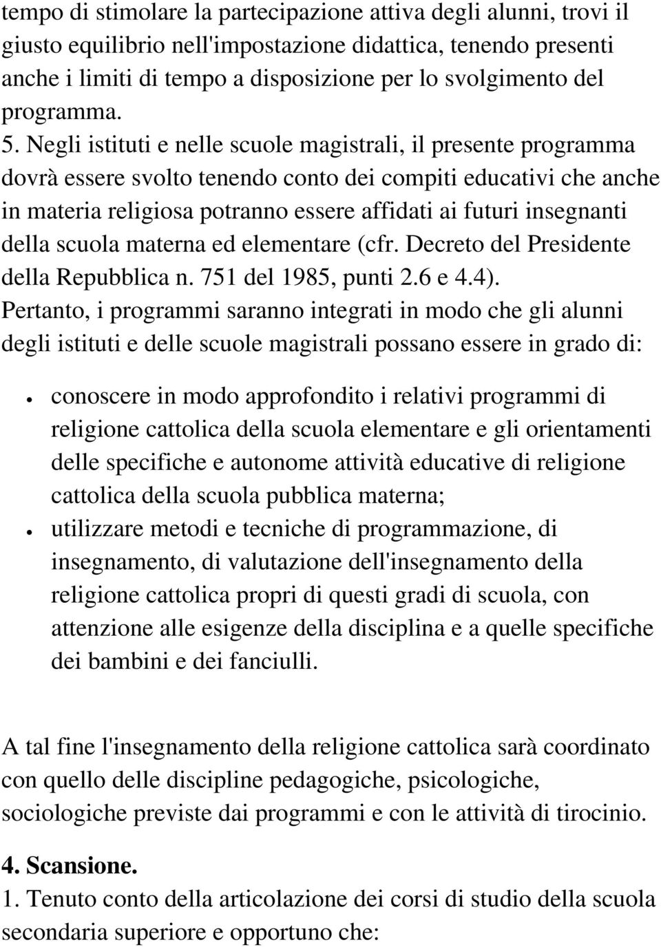 Negli istituti e nelle scuole magistrali, il presente programma dovrà essere svolto tenendo conto dei compiti educativi che anche in materia religiosa potranno essere affidati ai futuri insegnanti