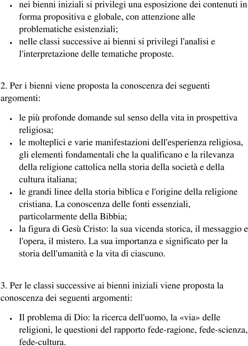 Per i bienni viene proposta la conoscenza dei seguenti argomenti: le più profonde domande sul senso della vita in prospettiva religiosa; le molteplici e varie manifestazioni dell'esperienza