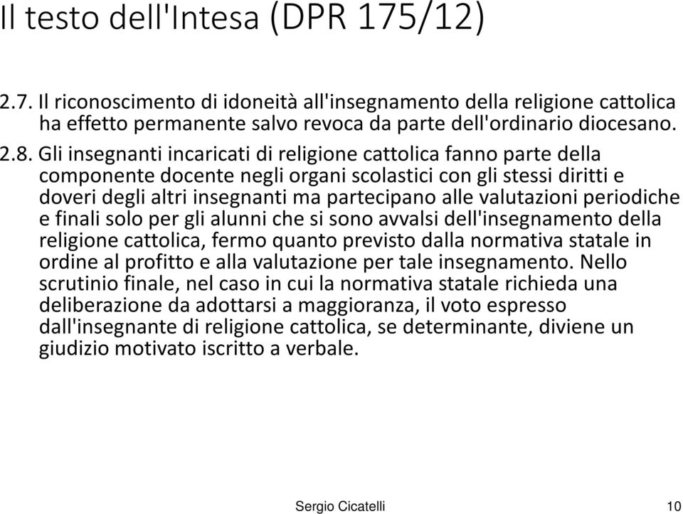 periodiche e finali solo per gli alunni che si sono avvalsi dell'insegnamento della religione cattolica, fermo quanto previsto dalla normativa statale in ordine al profitto e alla valutazione per