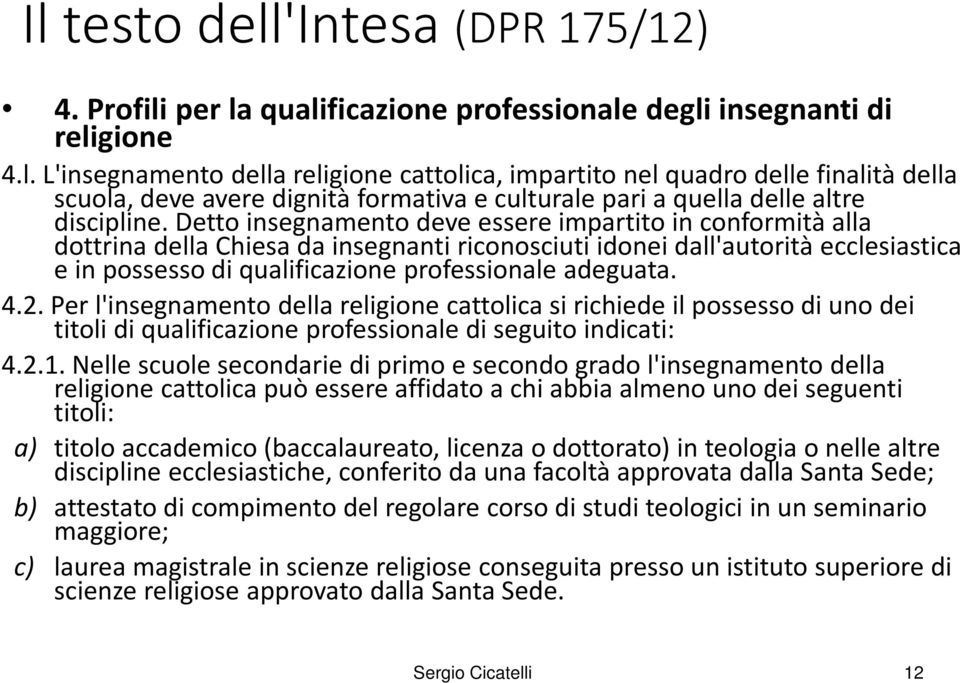 4.2. Per l'insegnamento della religione cattolica si richiede il possesso di uno dei titoli di qualificazione professionale di seguito indicati: 4.2.1.
