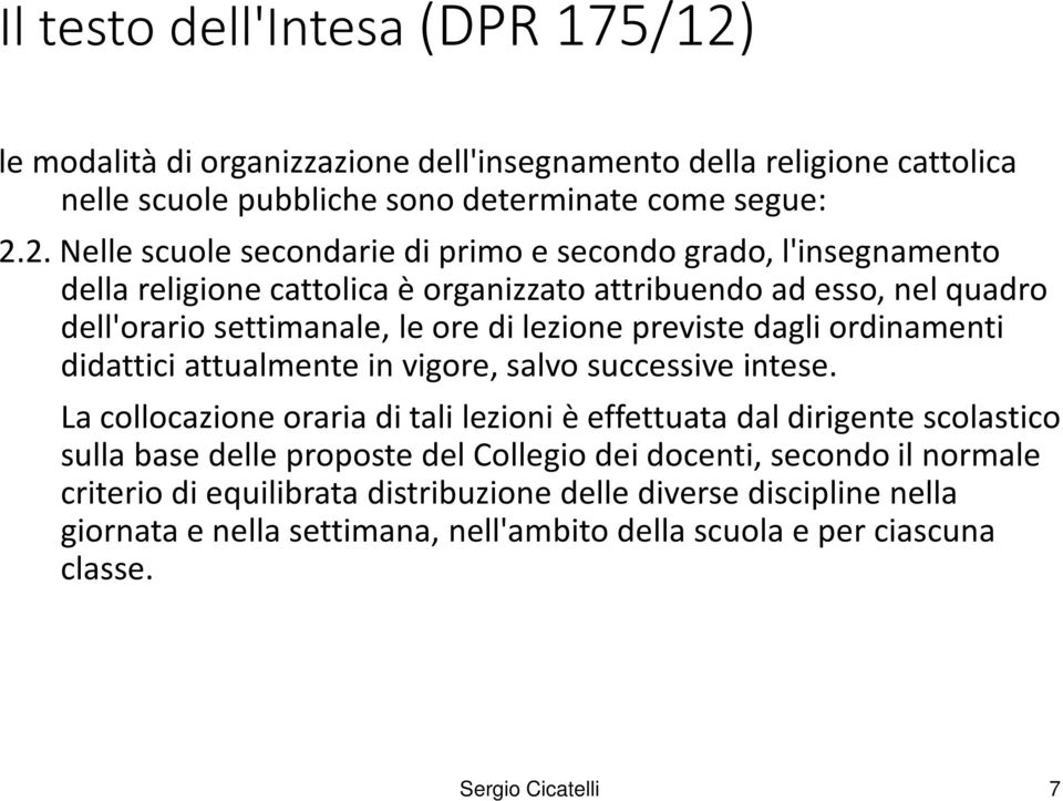 2. Nelle scuole secondarie di primo e secondo grado, l'insegnamento della religione cattolica è organizzato attribuendo ad esso, nel quadro dell'orario settimanale, le ore di lezione