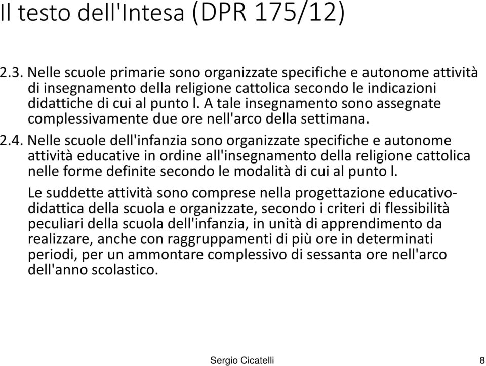 A tale insegnamento sono assegnate complessivamente due ore nell'arco della settimana. 2.4.